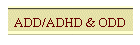 ADD/ADHD & ODD
